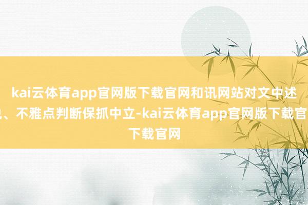 kai云体育app官网版下载官网和讯网站对文中述说、不雅点判断保抓中立-kai云体育app官网版下载官网